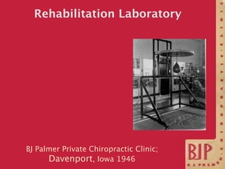 Rehabilitation Laboratory




BJ Palmer Private Chiropractic Clinic;
      Davenport, Iowa 1946
 