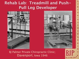 Rehab Lab: Treadmill and Push-
      Pull Leg Developer




  BJ Palmer Private Chiropractic Clinic;
        Davenport, Io...