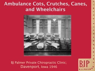 Ambulance Cots, Crutches, Canes,
       and Wheelchairs




  BJ Palmer Private Chiropractic Clinic;
        Davenport, Io...