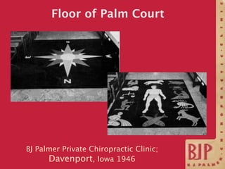Floor of Palm Court




BJ Palmer Private Chiropractic Clinic;
      Davenport, Iowa 1946
 