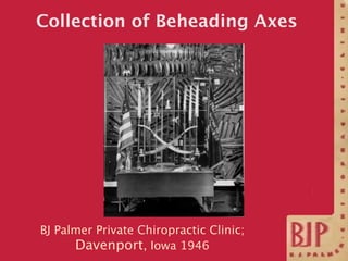 Collection of Beheading Axes




BJ Palmer Private Chiropractic Clinic;
      Davenport, Iowa 1946
 