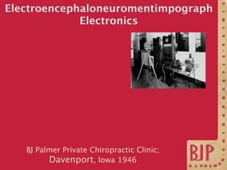 Electroencephaloneuromentimpograph
             Electronics




   BJ Palmer Private Chiropractic Clinic;
         Davenpo...
