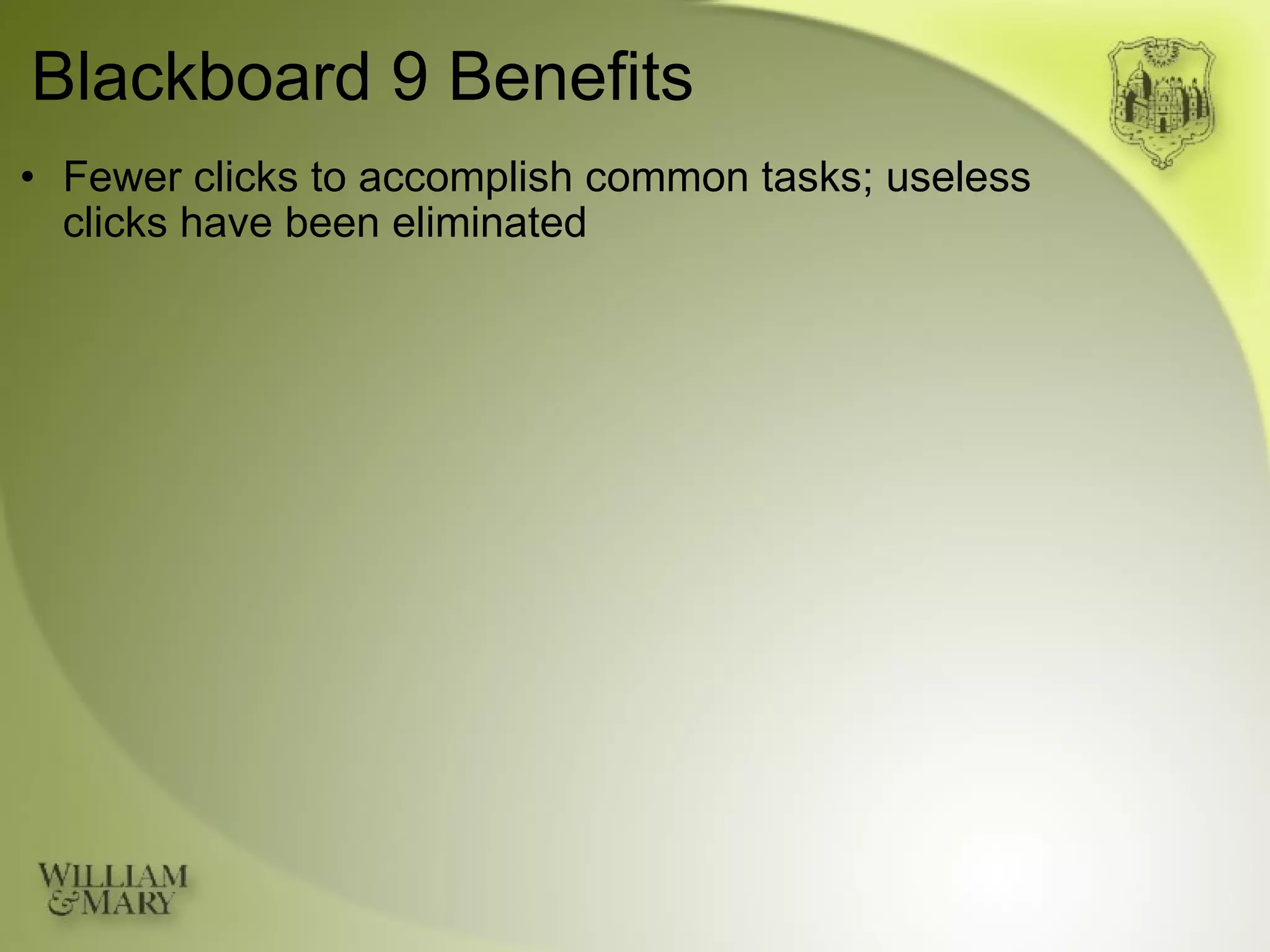 Blackboard 9 Benefits Fewer clicks to accomplish common tasks; useless  clicks have been eliminated 