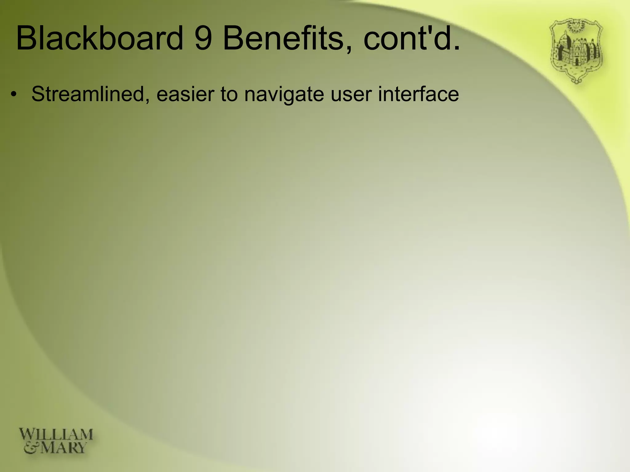 Blackboard 9 Benefits, cont'd. Streamlined, easier to navigate user interface 
