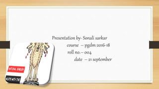 Presentation by- Sonali sarkar
course – pgdm 2016-18
roll no.– 004
date – 21 september
 