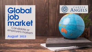 Global
job
market
August 2023
Candidate or
employer's market?
 