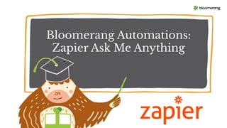 Bloomerang Automations:
Zapier Ask Me Anything
 