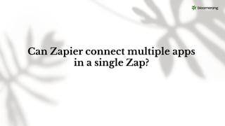 Can Zapier connect multiple apps
in a single Zap?
 