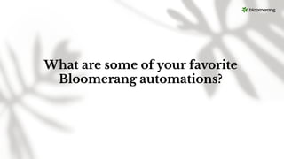 What are some of your favorite
Bloomerang automations?
 