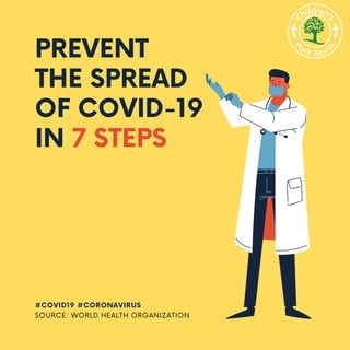 PREVENT
THE SPREAD
OF COVID-19
IN 7 STEPS
#COVID19 #CORONAVIRUS
SOURCE: WORLD HEALTH ORGANIZATION
 