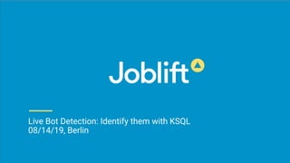 Joblift – KSQL live Bot Detection – 08/14/19
Live Bot Detection: Identify them with KSQL
08/14/19, Berlin
 
