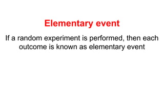 Elementary event
If a random experiment is performed, then each
outcome is known as elementary event
 