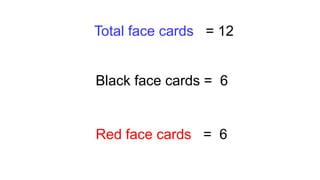 Total face cards = 12
Black face cards = 6
Red face cards = 6
 