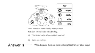 Answer is White, because there are more white marbles than any other colour.
 