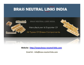 Website : http://www.brass-neutral-links.com

     Email Id : info@brass-neutral-links.com
 