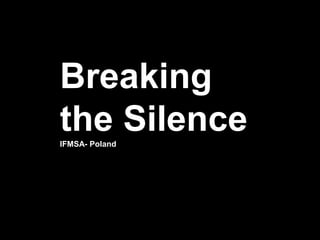 Breaking
the Silence
IFMSA- Poland
 