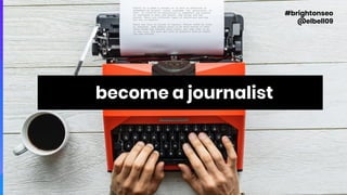 #brightonseo
@elbell09
#brightonseo
@elbell09
become a journalist
#brightonseo
@elbell09
 