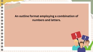 An outline format employing a combination of
numbers and letters.
 