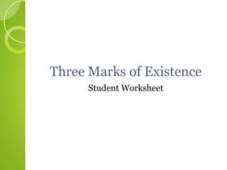 Three Marks of Existence
Student Worksheet
 