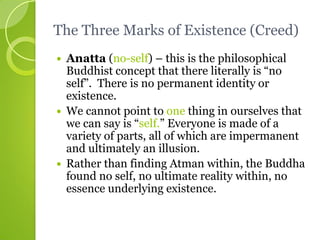 The Three Marks of Existence (Creed)
 Anatta (no-self) – this is the philosophical
Buddhist concept that there literally ...
