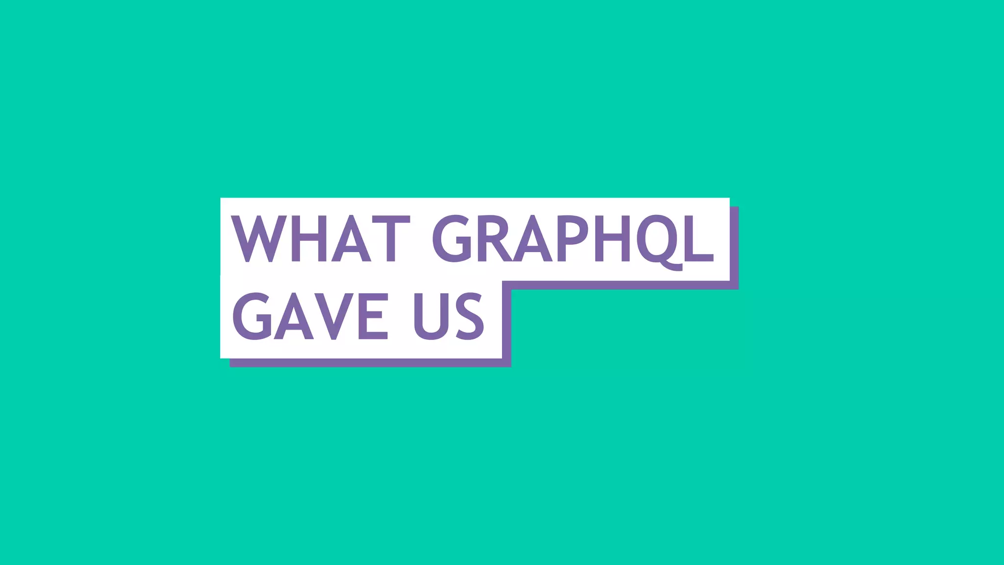 WHAT GRAPHQL
GAVE US
 