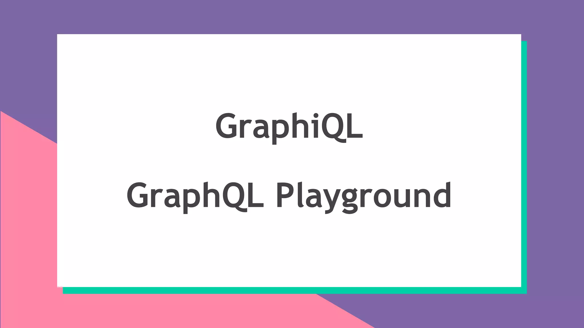 GraphiQL
GraphQL Playground
 