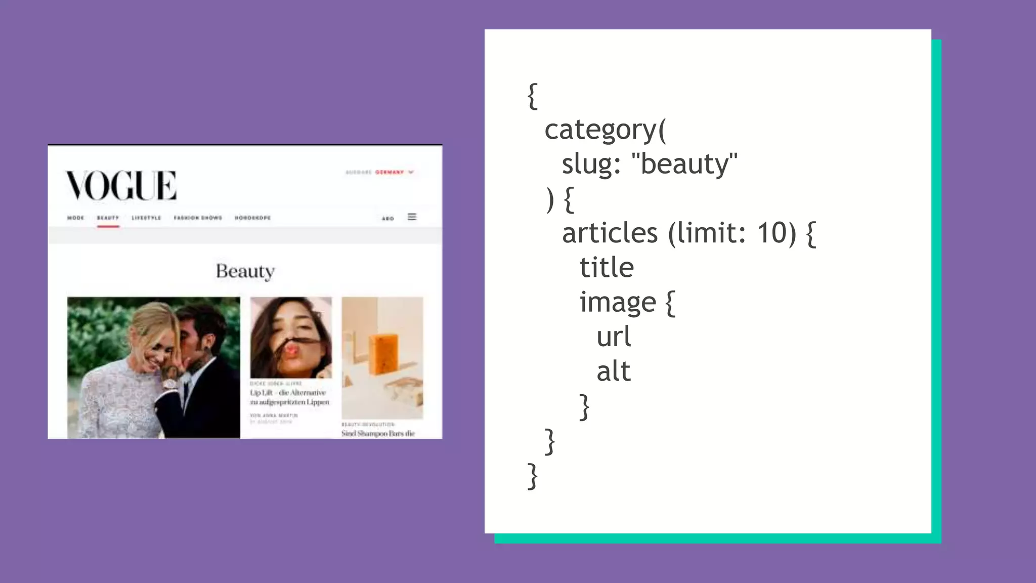 {
category(
slug: "beauty"
) {
articles (limit: 10) {
title
image {
url
alt
}
}
}
 