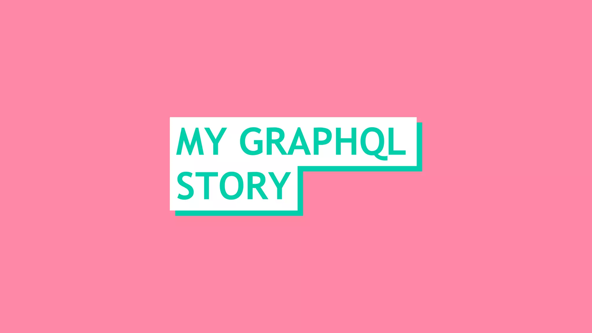 MY GRAPHQL
STORY
 