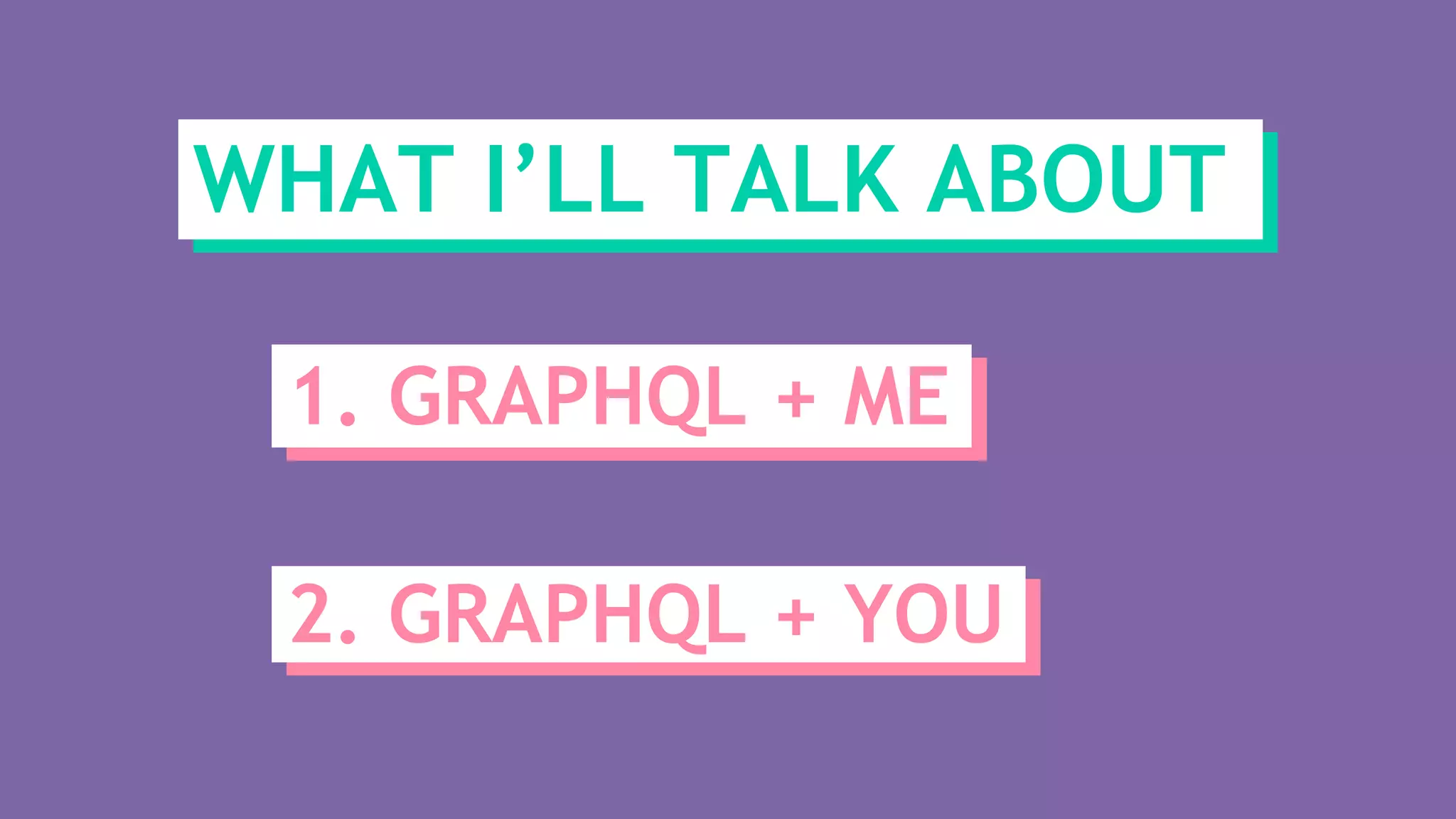 1. GRAPHQL + ME
2. GRAPHQL + YOU
WHAT I’LL TALK ABOUT
 