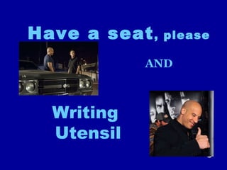 Writing Utensil Have a seat , please   AND 