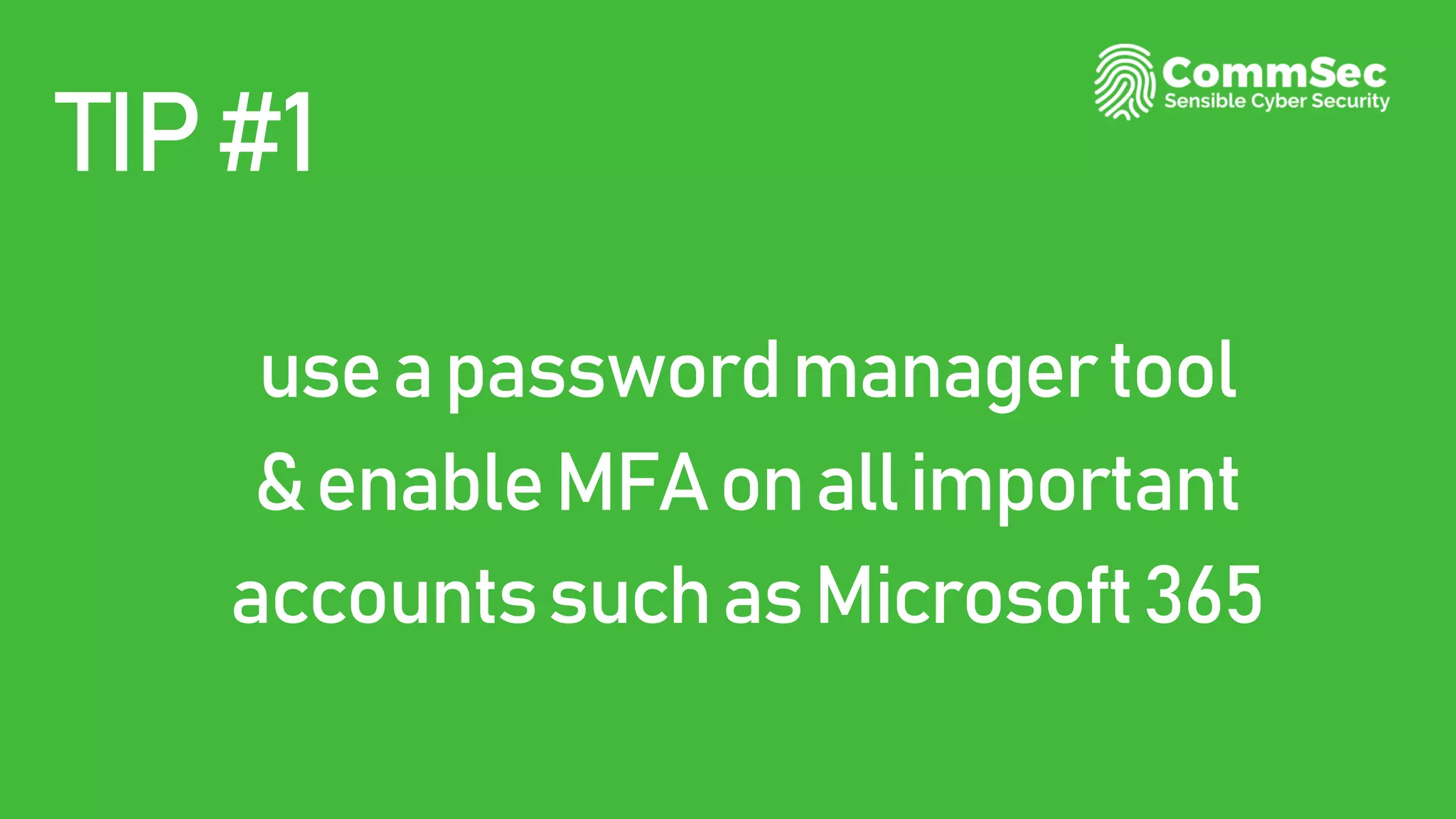 useapasswordmanagertool
&enableMFAonallimportant
accountssuchasMicrosoft365
TIP#1