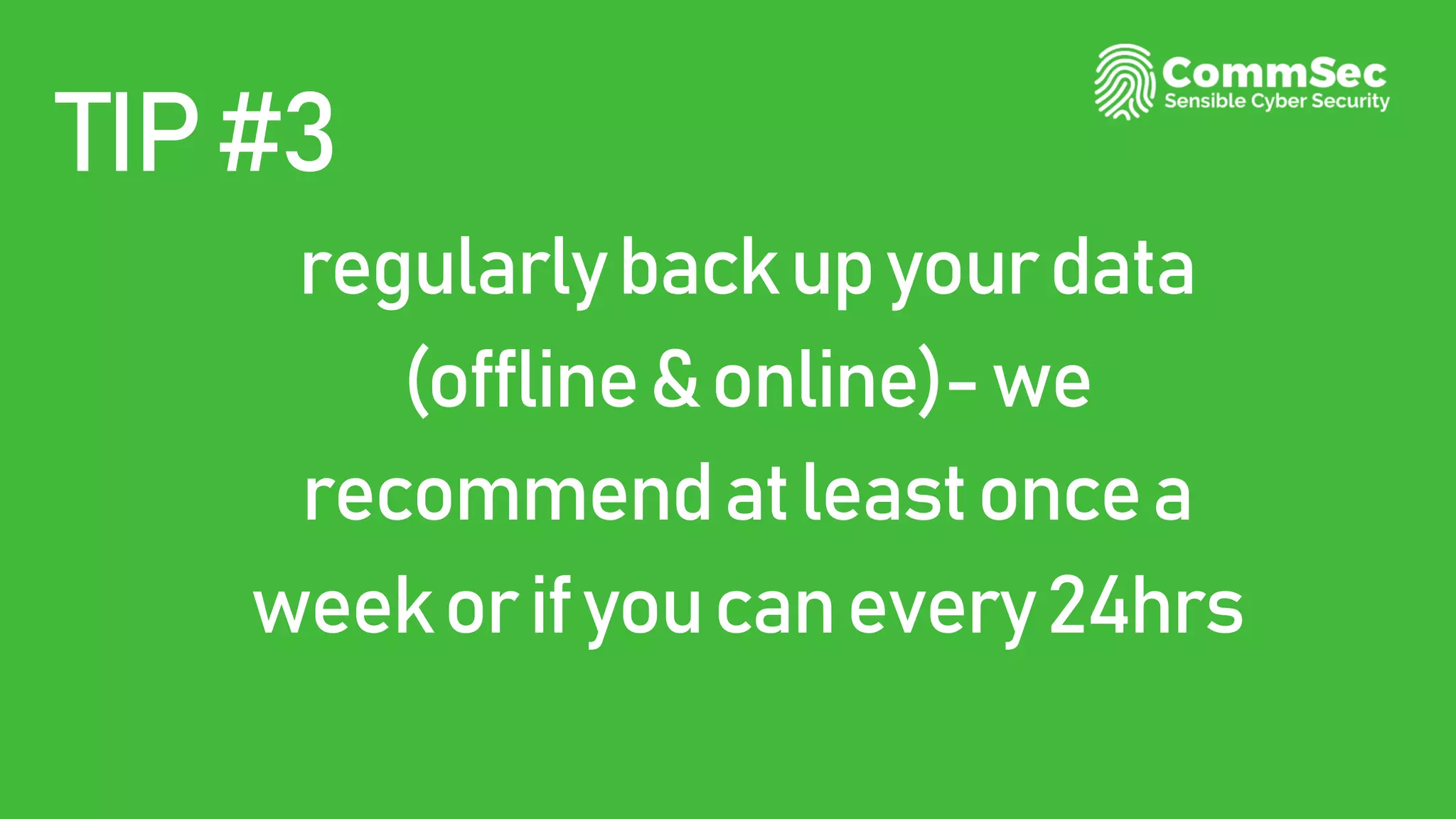 TIP#3
regularlybackupyourdata
(offline&online)-we
recommendatleastoncea
weekorifyoucanevery24hrs