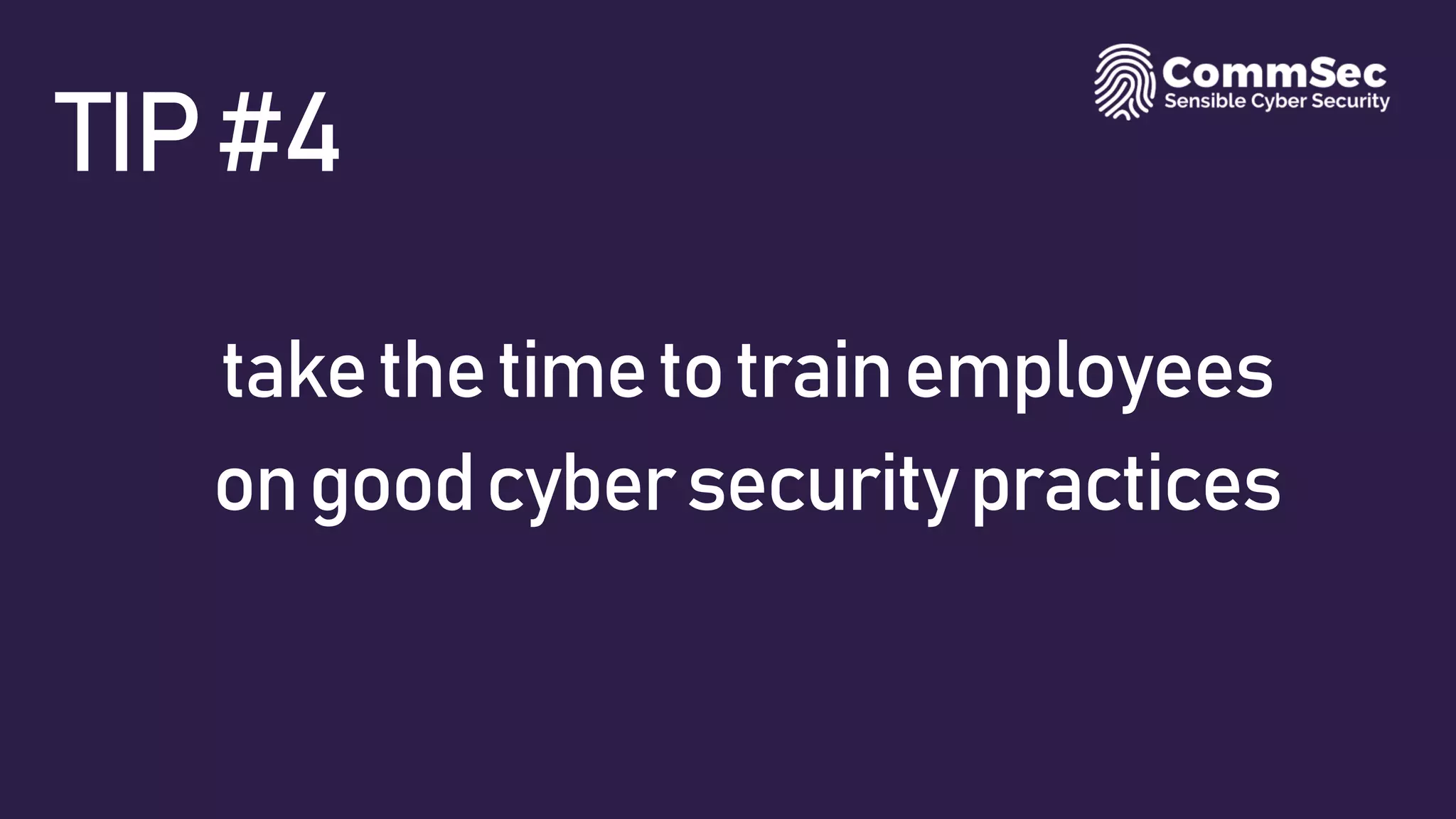 TIP#4
takethetimetotrainemployees
ongoodcybersecuritypractices