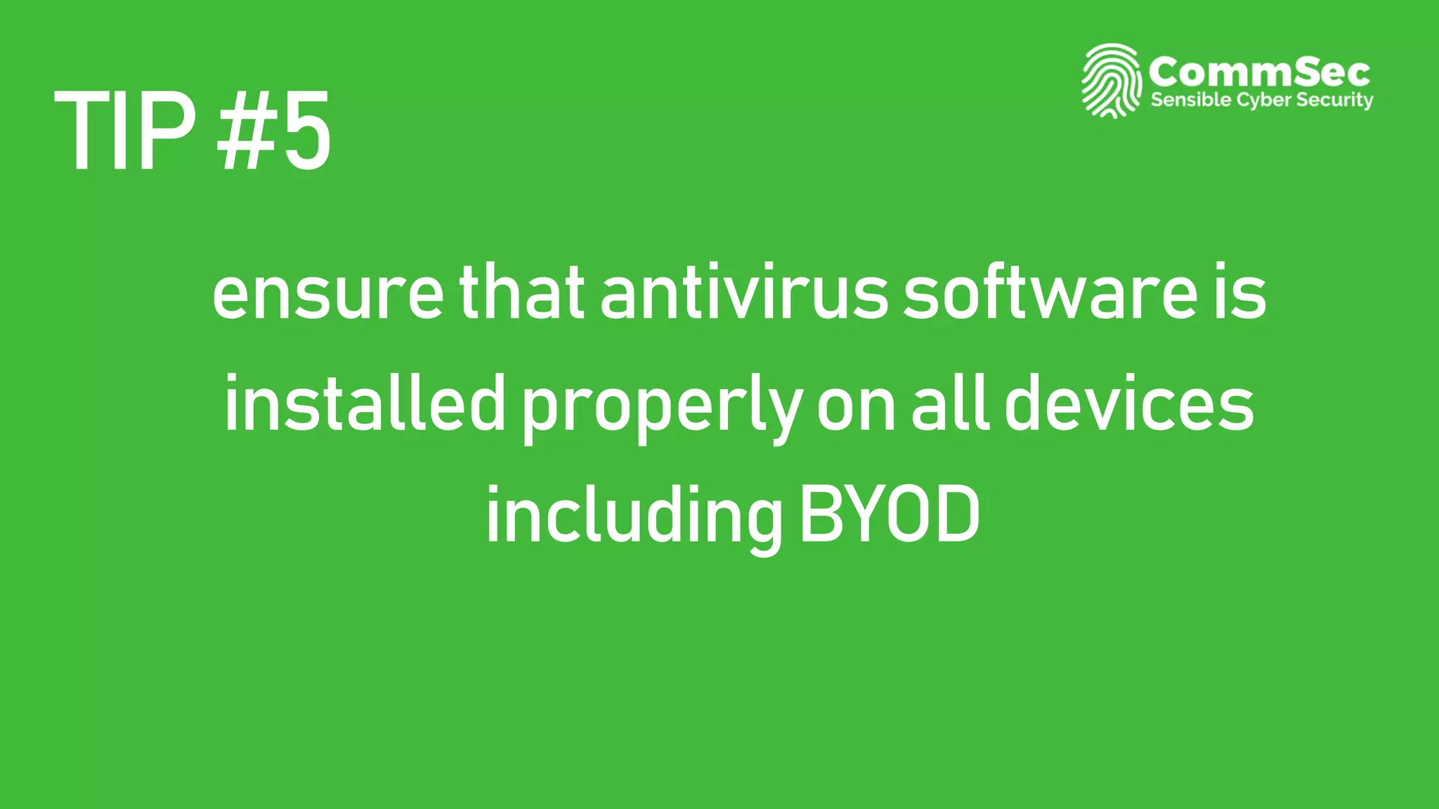 TIP#5
ensurethatantivirussoftwareis
installedproperlyonalldevices
includingBYOD