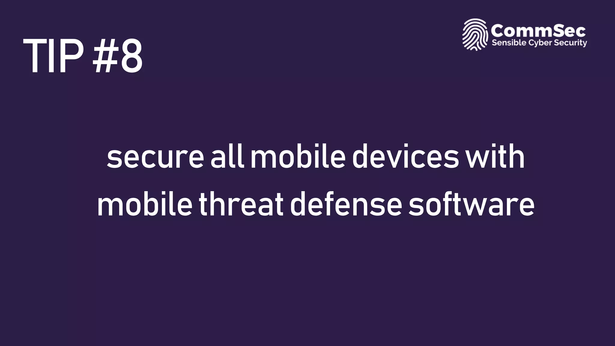 TIP#8
secureallmobiledeviceswith
mobilethreatdefensesoftware