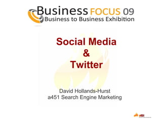 Social Media
        &
     Twitter

    David Hollands-Hurst
a451 Search Engine Marketing
 