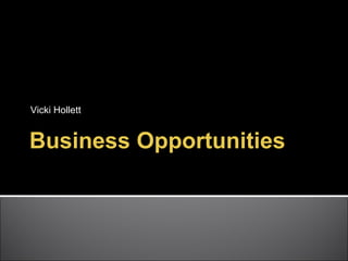 Vicki Hollett


Business Opportunities
 