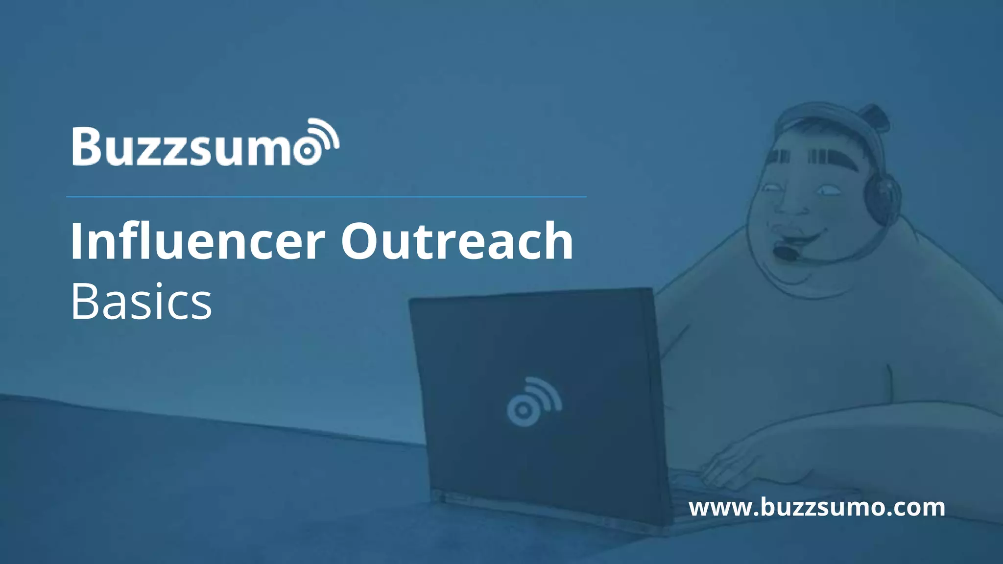 Influencer Outreach
Basics
www.buzzsumo.com