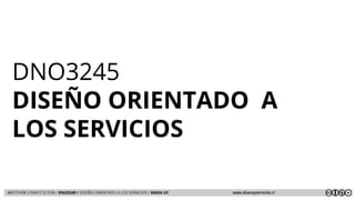 DNO3245
DISEÑO ORIENTADO A
LOS SERVICIOS
 