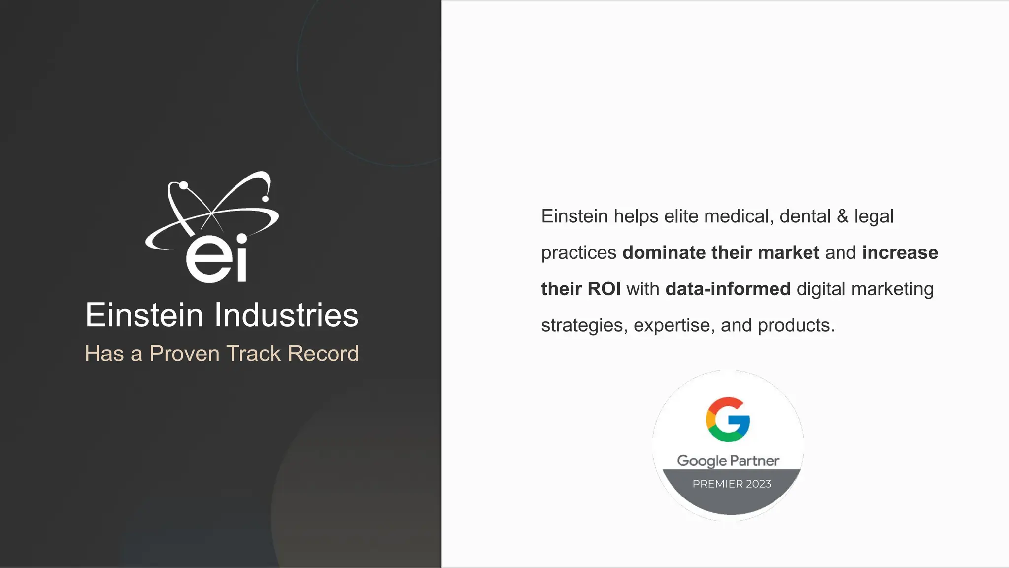 Einstein helps elite medical, dental & legal
practices dominate their market and increase
their ROI with data-informed digital marketing
strategies, expertise, and products.
Einstein Industries
Has a Proven Track Record
PREMIER 2023
 