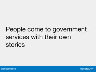 @DigitalDWP@chrissy0118
People come to government
services with their own
stories
 