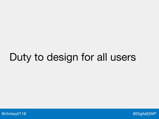 @DigitalDWP@chrissy0118
Duty to design for all users
 