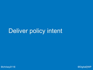 @DigitalDWP@chrissy0118
Deliver policy intent
 