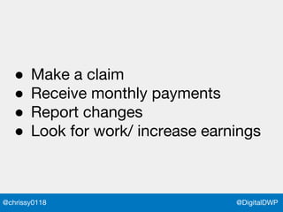 @DigitalDWP@chrissy0118
● Make a claim
● Receive monthly payments
● Report changes
● Look for work/ increase earnings
 