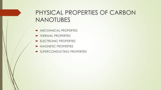 PHYSICAL PROPERTIES OF CARBON
NANOTUBES
 MECHANICAL PROPERTIES
 THERMAL PROPERTIES
 ELECTRONIC PROPERTIES
 MAGNETIC PROPERTIES
 SUPERCONDUCTING PROPERTIES
 