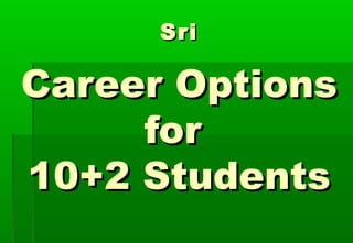 SriSri
Career OptionsCareer Options
forfor
10+2 Students10+2 Students
 