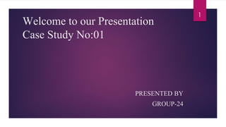 Welcome to our Presentation
Case Study No:01
PRESENTED BY
GROUP-24
1
 