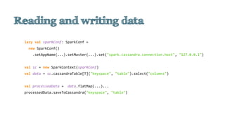 lazy val sparkConf: SparkConf =
new SparkConf()
.setAppName(...).setMaster(...).set("spark.cassandra.connection.host", "127.0.0.1")
val sc = new SparkContext(sparkConf)
val data = sc.cassandraTable[T]("keyspace", "table").select("columns")
val processedData = data.flatMap(...)...
processedData.saveToCassandra("keyspace", "table")
 