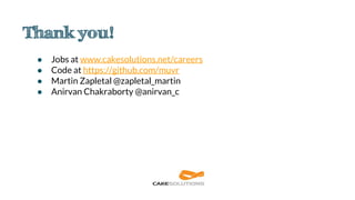 ● Jobs at www.cakesolutions.net/careers
● Code at https://github.com/muvr
● Martin Zapletal @zapletal_martin
● Anirvan Chakraborty @anirvan_c
 