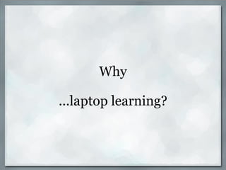 Why ...laptop learning? 